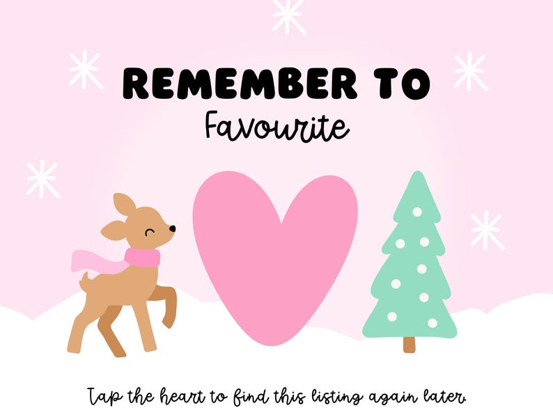 May include: A light pink graphic featuring the text REMEMBER TO Favourite in black, a central pink heart, a brown deer wearing a pink scarf, a light green Christmas tree, and white snowflakes on a snowy ground with the text Tap the heart to find this listing again later.