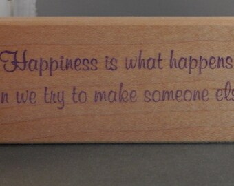 Happiness is what happens to us when we try to make someone else happy.