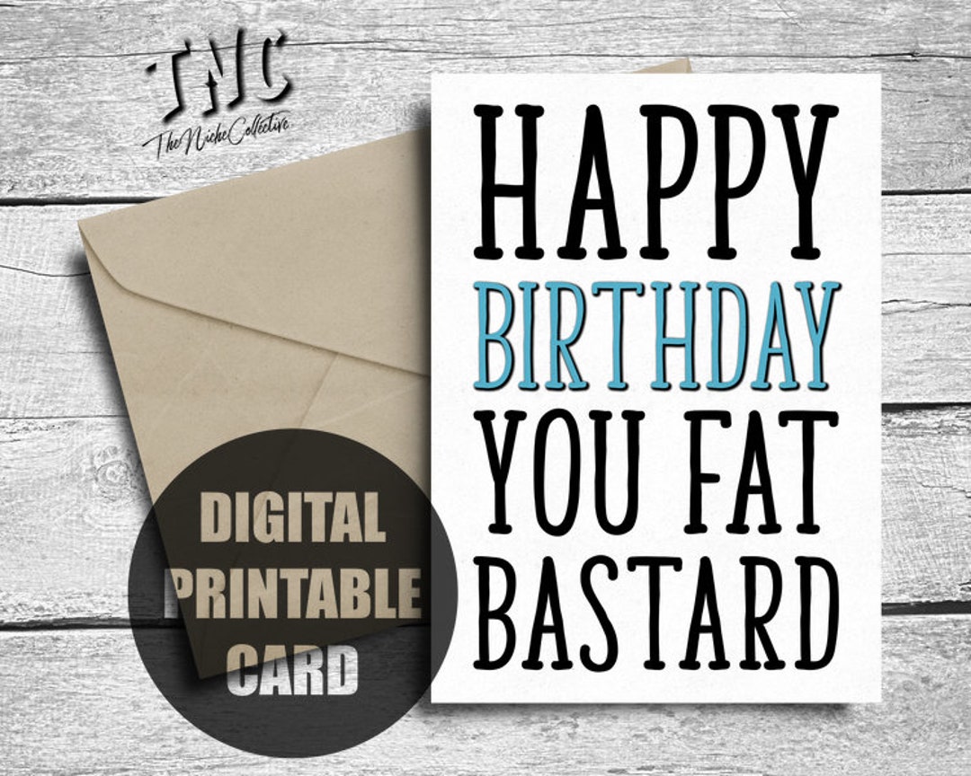 Happy Birthday You Fat Bastard, Printable, Funny Birthday Card, Nasty ...