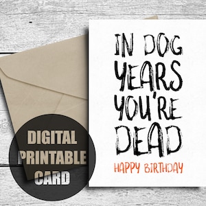 Lustige Geburtstagskarte, zum Ausdrucken, In Hundejahren bist du tot, Rude Happy Bday Freund, Bruder, Schwester, du bist alte Karte, für Mama, Papa, Download
