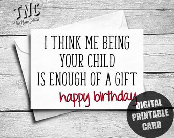 Funny Birthday Card For Mom, Printable, Dad Birthday Card, I Think Me Being Your Child Is Enough Of A Gift, Happy Birthday, Digital Download