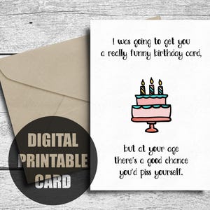 Birthday Card, Printable, I Was Going To Get You A Really Funny Birthday Card, But At Your Age There&#39;s A Good Chance You&#39;d Piss Yourself