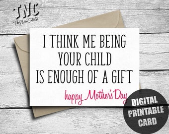 Funny Mother's Day Card, Printable, I Think Me Being Your Child Is Enough Of A Gift, Mom, From Daughter, Sarcastic, Snarky, Digital Download