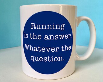 Running is the Answer Mug for a Runner – Running is the Answer. Whatever the Question.