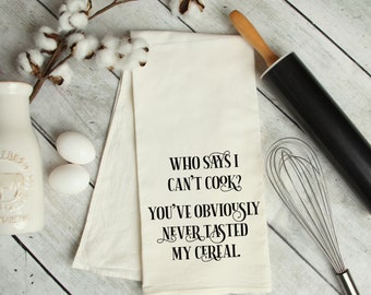 Who said I can/'t cook you obviously haven/'t tasted my cereal embroidered flour sack towel