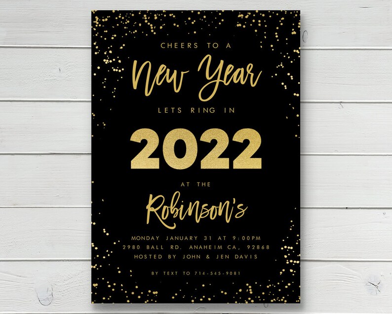 May include: Black and gold New Year's Eve party invitation with gold confetti. The invitation reads "Cheers to a New Year, Let's Ring in 2022 at the Robinson's, Monday January 31 at 9:00pm, 2980 Ball Rd. Anaheim CA, 92868, Hosted by John & Jen Davis, By Text to 714-545-9081."