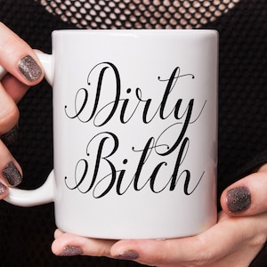Dirty Bitch mug, sexy gift, wife gift, womens gift, girlfriend gift, rude Christmas gift, LGBQT gift, friend birthday