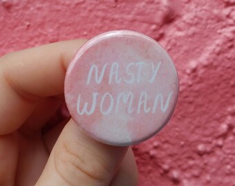 Nasty Woman Pinback Button Feminist Political Badge Pin