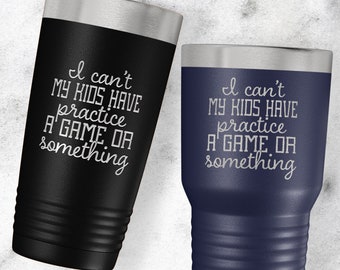 I Can't My Kids Have Practice - Engraved Stainless Steel Tumbler, Travel Mug, Sports Mom Tumbler, Sports Mom Gift, Funny Sports Mom Cup