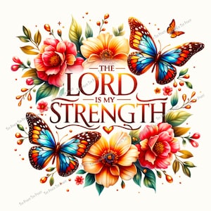 May include: A digital illustration featuring the text "THE LORD IS MY STRENGTH" surrounded by colorful flowers and butterflies. The design includes red, orange, and yellow flowers, with butterflies in shades of blue, orange, and brown. The background is white.