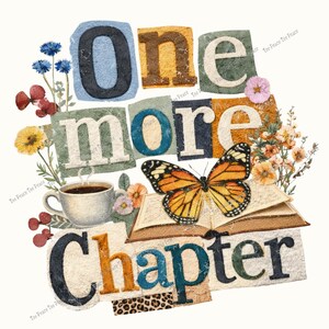 May include: A collage-style design with the words "One More Chapter" in various fonts and colors. A butterfly rests on an open book, with a coffee cup and flowers. The design has a vintage, scrapbook aesthetic.