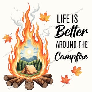 May include: A digital illustration features a campfire with flames surrounding a scene of a tent, trees, and mountains. The text reads "LIFE IS Better AROUND THE Campfire" with autumn leaves scattered around the image.