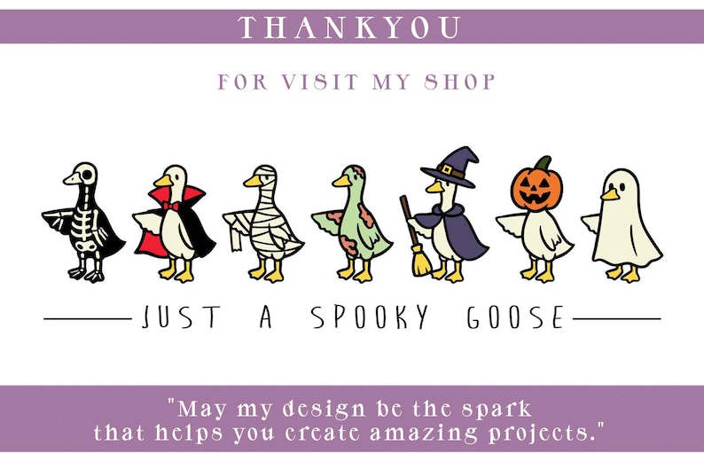 May include: A Halloween-themed illustration featuring seven cartoon geese in costumes. The geese are dressed as a skeleton, vampire, mummy, zombie, witch, jack-o'-lantern, and ghost. Text includes "THANKYOU", "FOR VISIT MY SHOP", and "JUST A SPOOKY GOOSE".