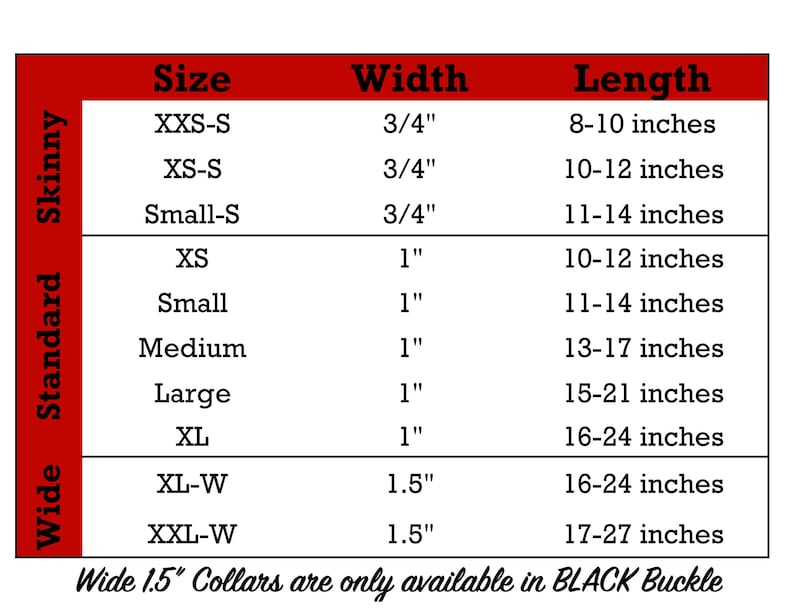 May include: A chart showing collar sizes and widths for dog collars. The chart includes measurements in inches for both width and length. The chart is divided into three categories: wide, standard, and skinny. The chart also notes that wide 1.5" collars are only available in black buckle.