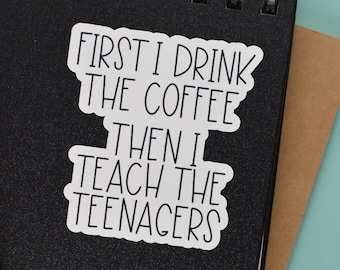 First I Drink the Coffee, Gifts for Teachers, Teacher Stickers