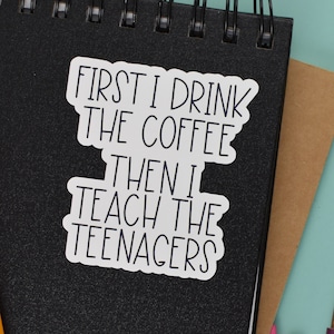 First I Drink the Coffee, Gifts for Teachers, Teacher Stickers