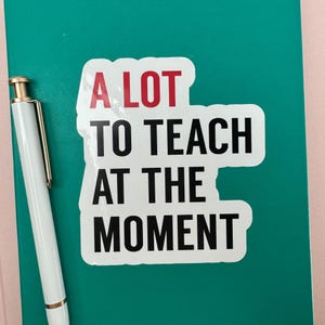 Teacher Stickers, A lot to Teach, Funny Gifts for Teachers