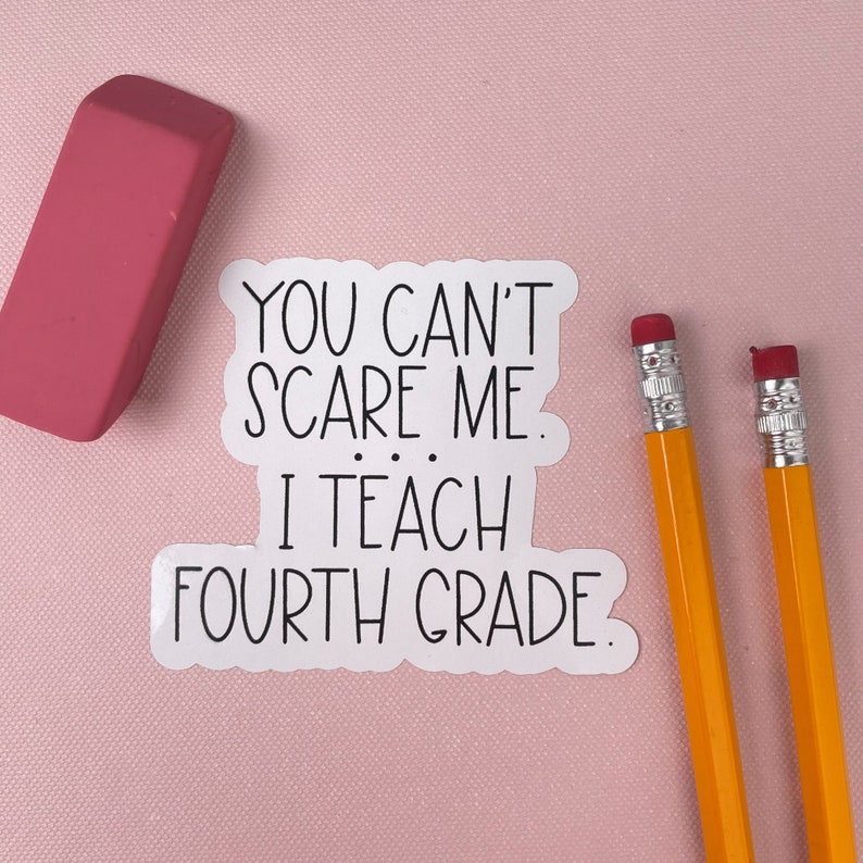 May include: White sticker with black text that reads "You can't scare me... I teach fourth grade."