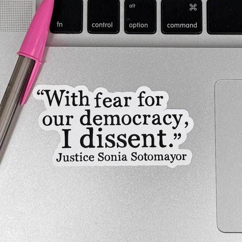 May include: A white sticker with black text that reads "With fear for our democracy, I dissent." and "Justice Sonia Sotomayor".