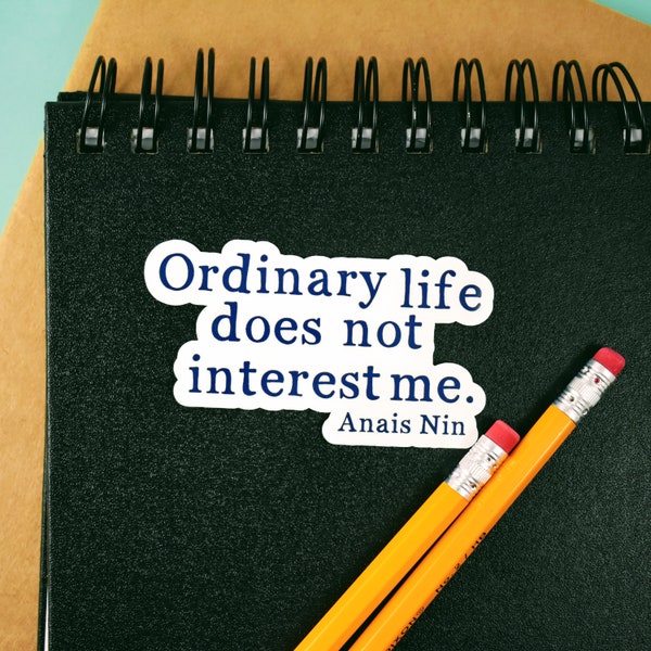 Anais Nin, Ordinary Life Does Not Interest Me, Quote Sticker