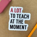 Teacher Stickers, Taylor Swift Inspired, A lot to Teach, Funny Gifts for Teachers