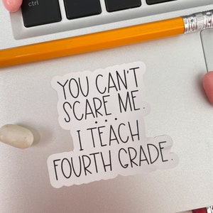 May include: White sticker with black text that reads "You can't scare me. I teach fourth grade."