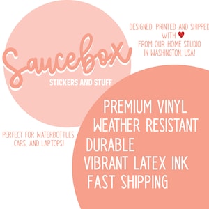 May include: Pink and white sticker design with the text "Saucebox Stickers and Stuff" in a circle. The text "Premium Vinyl Weather Resistant Durable Vibrant Latex Ink Fast Shipping" is in a circle below. The text "Designed, Printed and Shipped with ❤️ from our home studio in Washington, USA!" is in the top right corner. The text "Perfect for water bottles, cars, and laptops!" is in the bottom left corner.