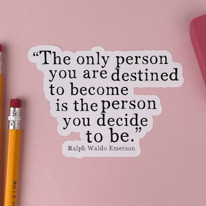 May include: A white sticker with a black quote by Ralph Waldo Emerson: "The only person you are destined to become is the person you decide to be."