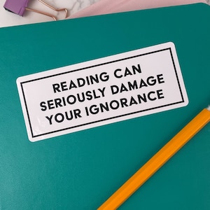 Bumper Stickers, Reading Can Seriously Damage Your Ignorance, Gift for Teachers