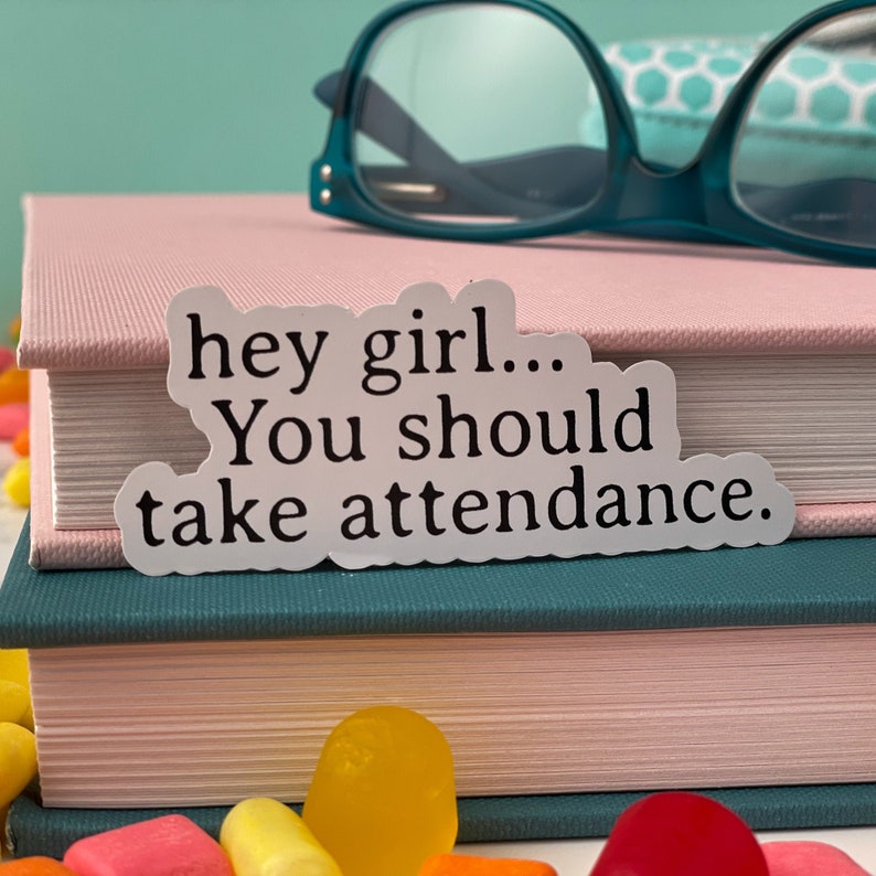 Teacher Stickers, Funny Gift for Teachers, Hey Girl, You should take attendance 