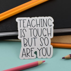 Teaching is Tough, But So Are You, Teacher Gift, Vinyl Sticker