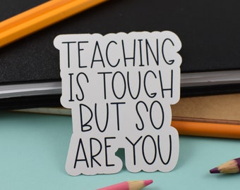 Teaching is Tough, But So Are You, Teacher Gift, Vinyl Sticker