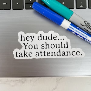 Teacher Stickers, Funny Gift for Teachers, Hey Dude, You should take attendance