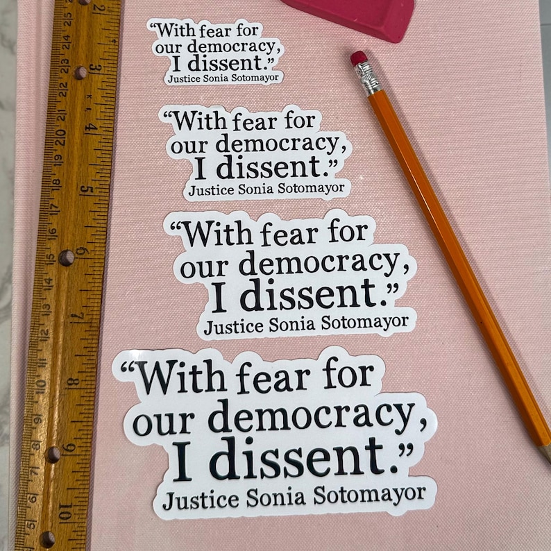 May include: Four white stickers with black text that reads "With fear for our democracy, I dissent." and "Justice Sonia Sotomayor".