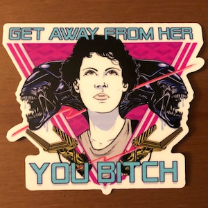 Ripley Sticker - &quot;Get Away From Her You BITCH&quot;