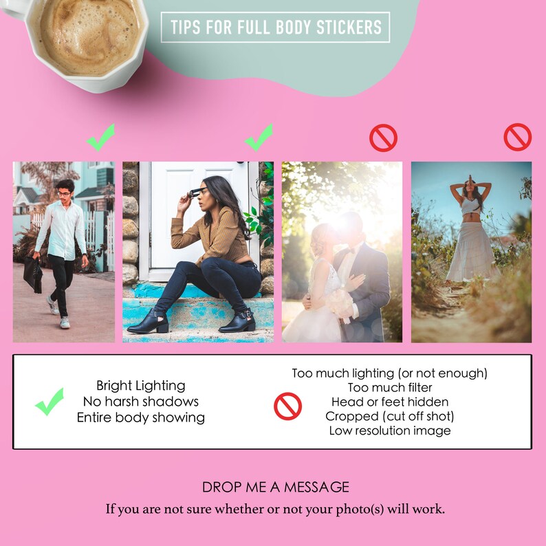 May include: Tips for full body stickers.  Three images show examples of good and bad photos for full body stickers.  The first image shows a person walking down a sidewalk.  The second image shows a person sitting on a set of stairs.  The third image shows a couple standing in a field.  The fourth image shows a person standing on a path.  The text says "Tips for full body stickers" and "Drop me a message if you are not sure whether or not your photo(s) will work."
