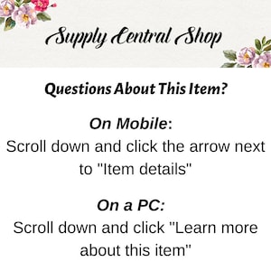 May include: Text on a white background with floral accents at the top and bottom. The text reads "Supply Central Shop" and "Questions About This Item?"  The text below that reads "On Mobile: Scroll down and click the arrow next to "Item details"" and "On a PC: Scroll down and click "Learn more about this item""