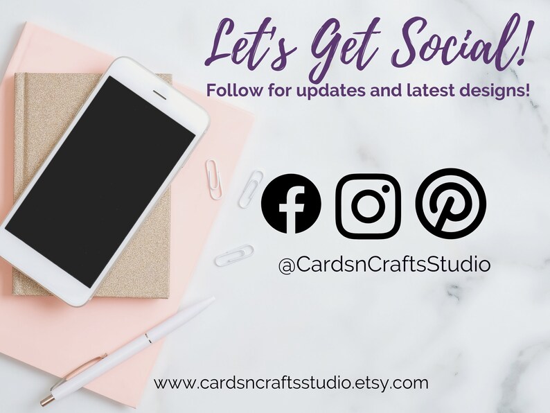 May include: A white smartphone on a pink and gold notebook with a white pen. The image has text that says "Let's Get Social! Follow for updates and latest designs!" and includes social media icons for Facebook, Instagram, and Pinterest. The text "@CardsnCraftsStudio" and the website "www.cardsncraftsstudio.etsy.com" are also included.