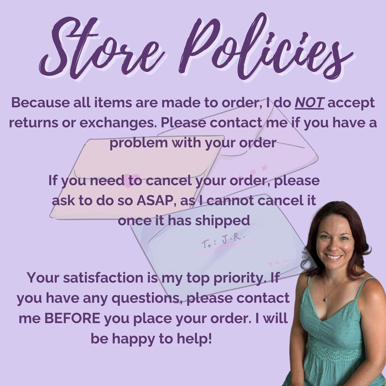 May include: Store policies text on a purple background with a woman in a teal shirt. The text states that all items are made to order and returns or exchanges are not accepted. The text also states that if you need to cancel your order, please ask to do so ASAP, as the seller cannot cancel it once it has shipped. The text also states that the seller's satisfaction is their top priority and if you have any questions, please contact them before you place your order.