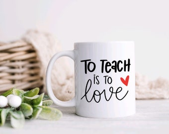 To Teach Is To Love Coffee Mug, Teacher Appreciation, Teacher Valentine's Day Gift