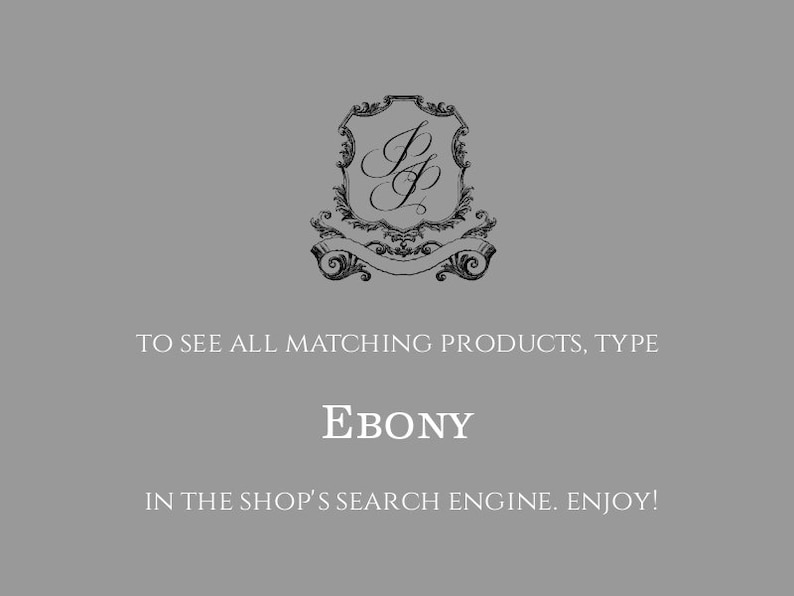 May include: A black and white illustration of a crest with the letters "JP" inside. The text below reads "TO SEE ALL MATCHING PRODUCTS, TYPE EBONY IN THE SHOP'S SEARCH ENGINE. ENJOY!"