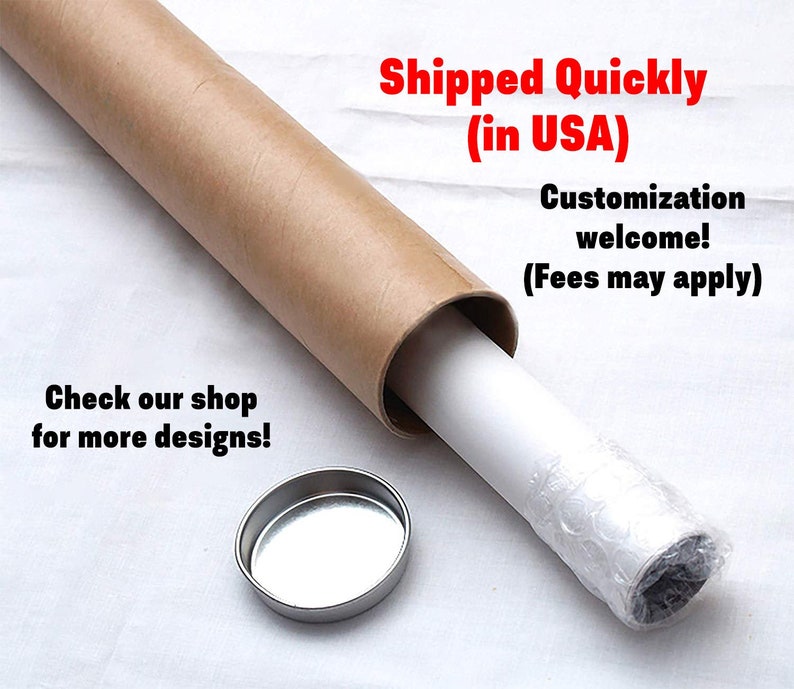 May include: A white poster rolled up and secured with bubble wrap, inside a brown cardboard tube. The tube is lying on a white surface. The text "Shipped Quickly (in USA)" is printed in red on a white background. The text "Customization welcome! (Fees may apply)" is printed in black on a white background. The text "Check our shop for more designs!" is printed in black on a white background.