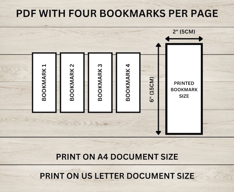 May include: Diagram showing how to print four bookmarks per page on a standard US Letter or A4 document. The bookmarks are 2 inches wide by 6 inches long, or 5 cm by 15 cm.