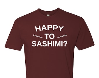 Funny Shirt | Happy to Sashimi fun Graphic T-shirt  |  Super Soft  T-Shirt  | As seen on TicTok