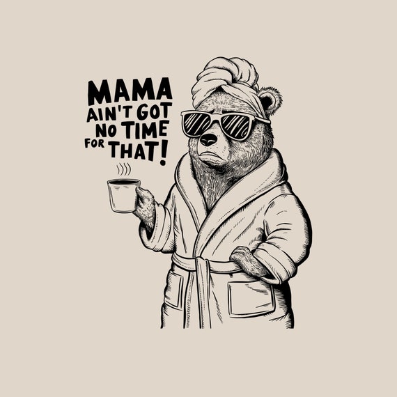 Funny Mom Mama Bear T-shirt | Mama ain't got time for that mess!