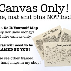 May include: Three unframed canvas maps of the United States, each with a different title: "Woody's Golf Adventures", "Amber's Adventures", and "Our Adventures". The text "Canvas Only! Frame, mat and pins NOT included" is at the top of the image. The text "This is a Do It Yourself Map to help you save money! Includes canvas only. Canvas will need to be FRAMED BY YOU! Please see other framed, ready to hang maps in my shop!" is at the bottom of the image.