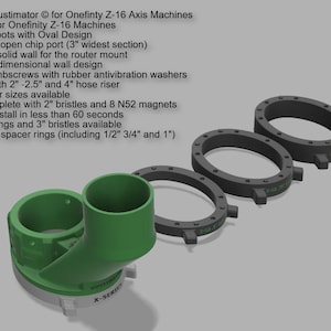 May include: Green and black 3D printed dust boot for a Z-16 axis machine. The boot has a large opening for chip removal and a thick wall for durability. It comes with a hose riser and spacer rings in 1/2", 3/4", and 1" sizes.  The boot is designed for Onefinity Z-16 machines.