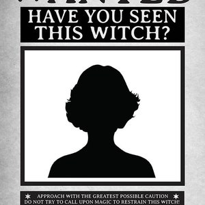 May include: A black and white wanted poster with the text "WANTED HAVE YOU SEEN THIS WITCH?"  A silhouette of a woman's head and shoulders is in the center of the poster. The text at the bottom of the poster reads "APPROACH WITH THE GREATEST POSSIBLE CAUTION DO NOT TRY TO CALL UPON MAGIC TO RESTRAIN THIS WITCH! Information assisting in the apprehension of this witch will be suitably rewarded Notify the Ministry immediately by owl"