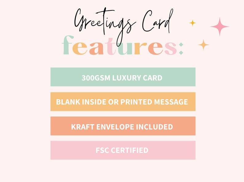 May include: A graphic listing the features of a greetings card with the text Greetings Card features: followed by four colored bars containing the text 300GSM LUXURY CARD, BLANK INSIDE OR PRINTED MESSAGE, KRAFT ENVELOPE INCLUDED, and FSC CERTIFIED.