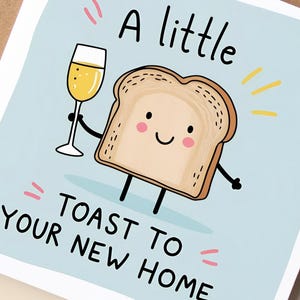 May include: A greeting card with a light blue background features a cartoon illustration of a slice of toast holding a champagne glass. The text reads "A little toast to your new home."